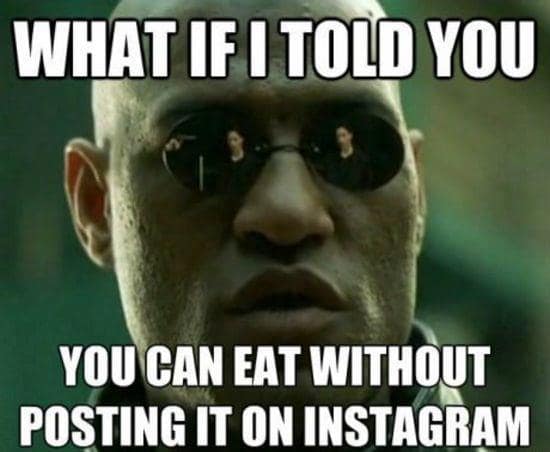 You CAN eat without posting it on Instagram You CAN eat without posting it on Instagram